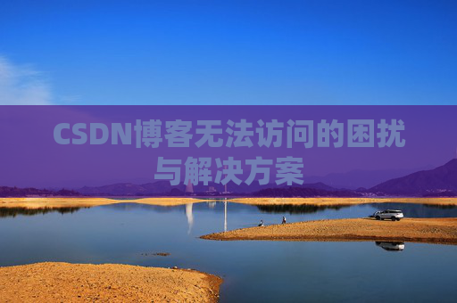 CSDN博客无法访问的困扰与解决方案